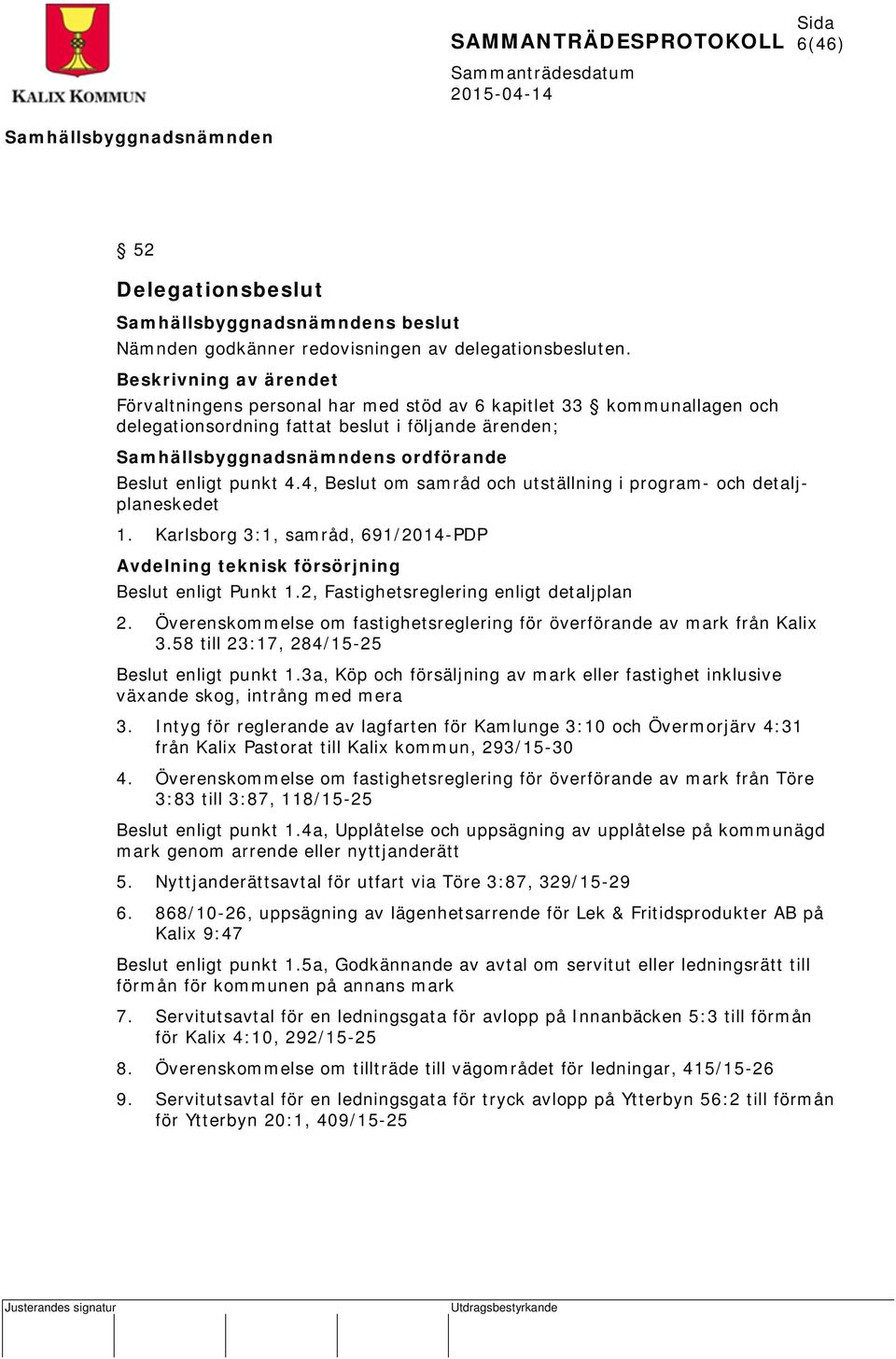 4, Beslut om samråd och utställning i program- och detaljplaneskedet 1. Karlsborg 3:1, samråd, 691/2014-PDP Avdelning teknisk försörjning Beslut enligt Punkt 1.