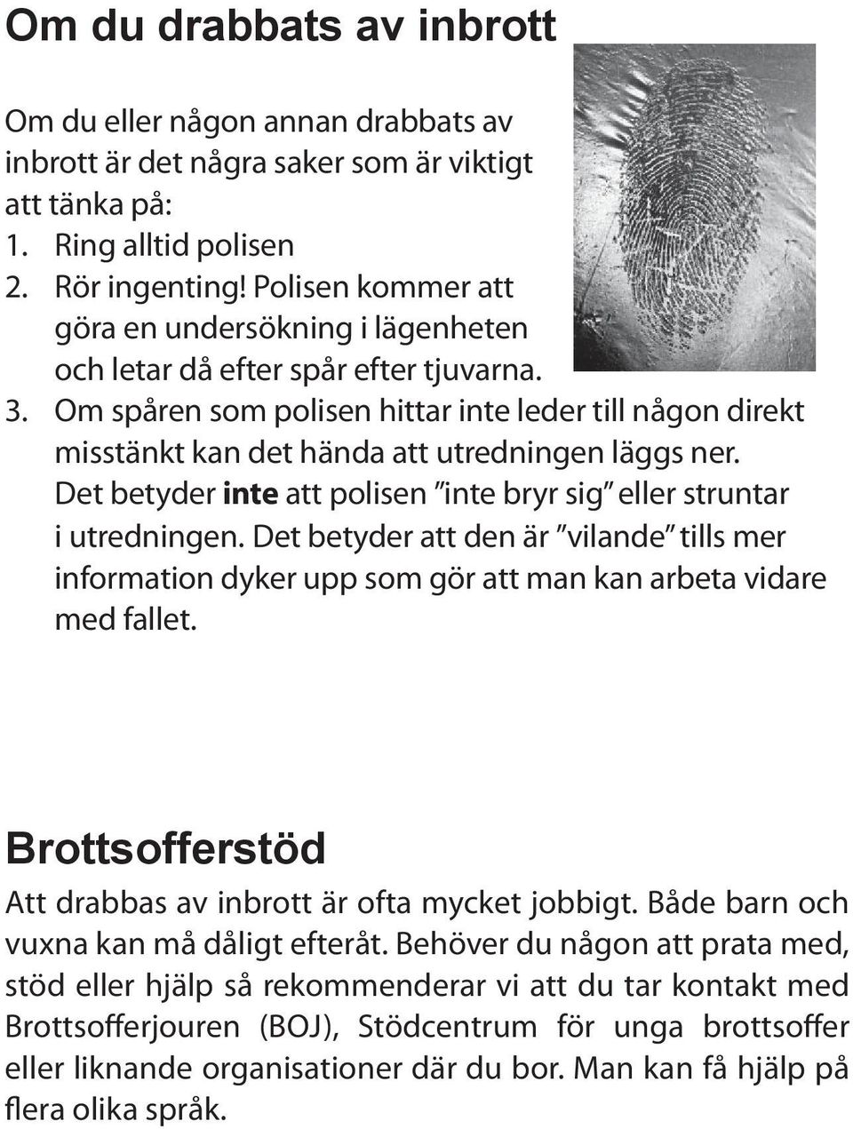 Om spåren som polisen hittar inte leder till någon direkt misstänkt kan det hända att utredningen läggs ner. Det betyder inte att polisen inte bryr sig eller struntar i utredningen.