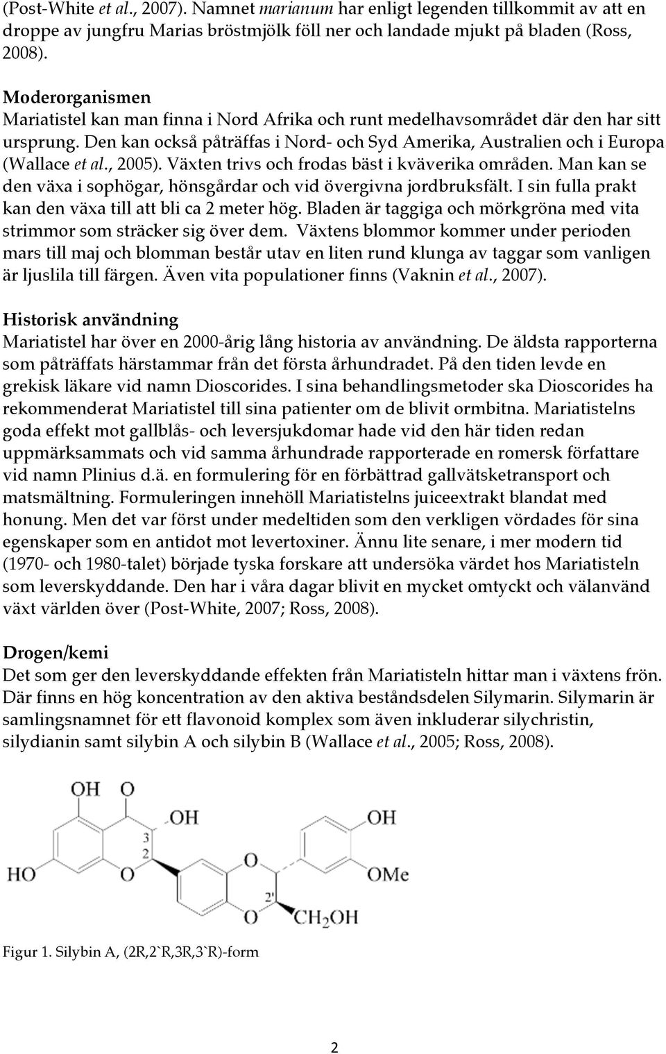 , 2005). Växten trivs och frodas bäst i kväverika områden. Man kan se den växa i sophögar, hönsgårdar och vid övergivna jordbruksfält. I sin fulla prakt kan den växa till att bli ca 2 meter hög.