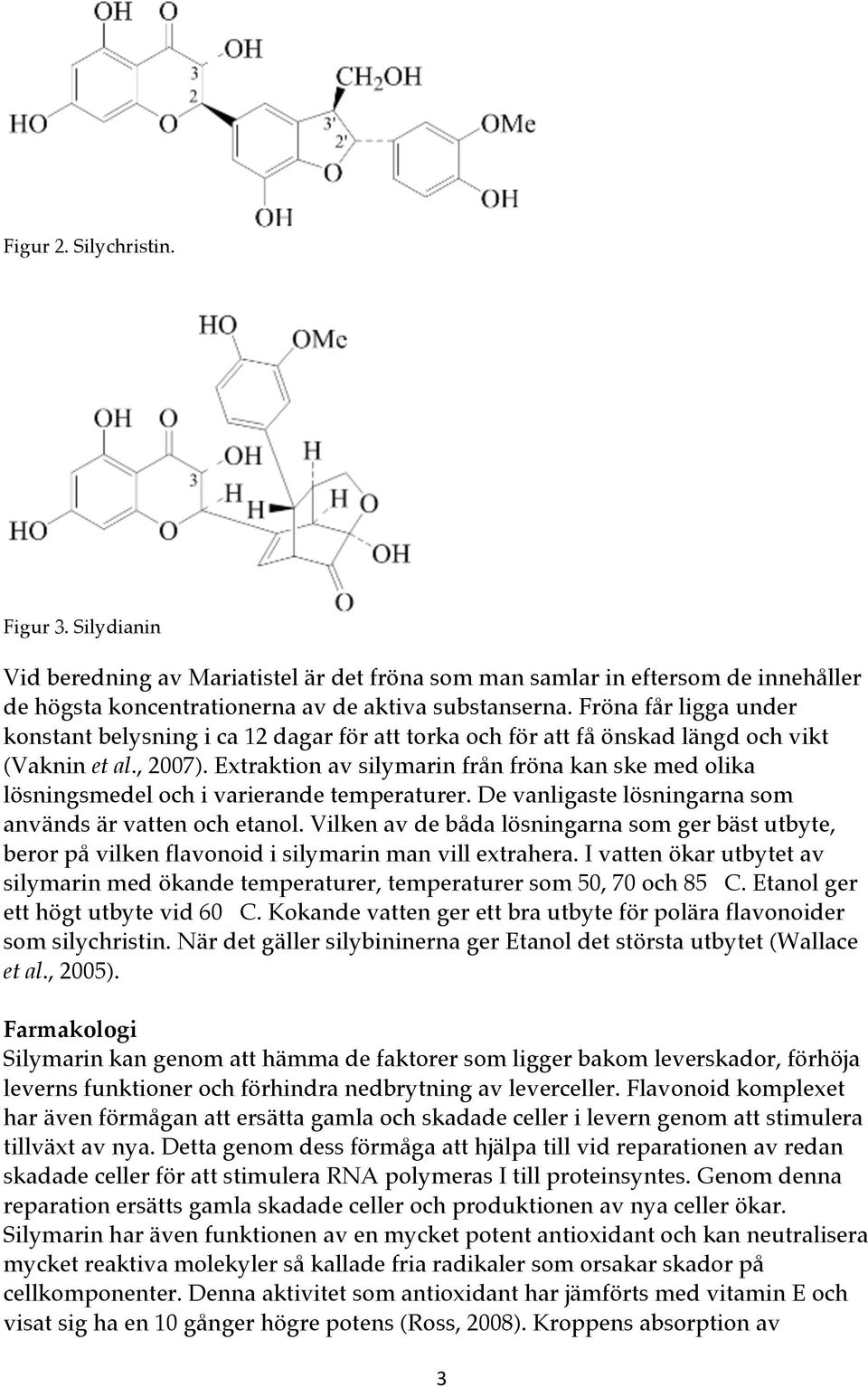 Extraktion av silymarin från fröna kan ske med olika lösningsmedel och i varierande temperaturer. De vanligaste lösningarna som används är vatten och etanol.