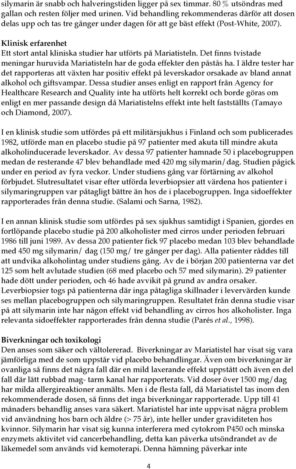 Klinisk erfarenhet Ett stort antal kliniska studier har utförts på Mariatisteln. Det finns tvistade meningar huruvida Mariatisteln har de goda effekter den påstås ha.