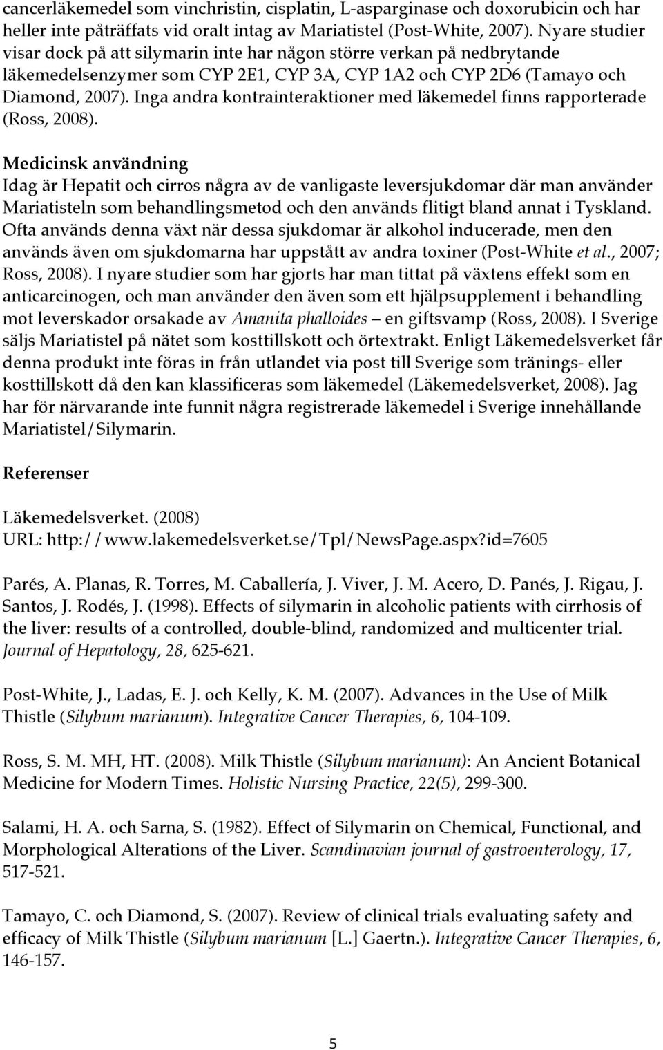 Inga andra kontrainteraktioner med läkemedel finns rapporterade (Ross, 2008).