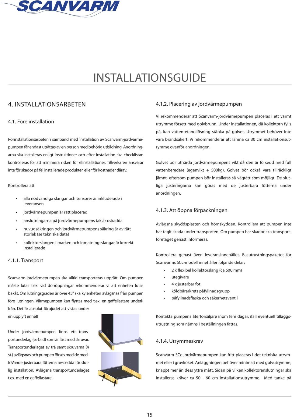 Anordningarna ska installeras enligt instruktioner och efter installation ska checklistan kontrolleras för att minimera risken för elinstallationer.