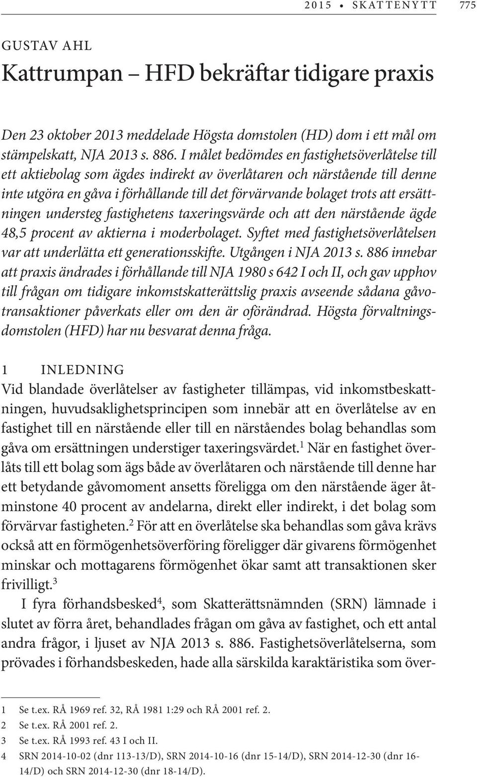 ersättningen understeg fastighetens taxeringsvärde och att den närstående ägde 48,5 procent av aktierna i moderbolaget. Syftet med fastighetsöverlåtelsen var att underlätta ett generationsskifte.