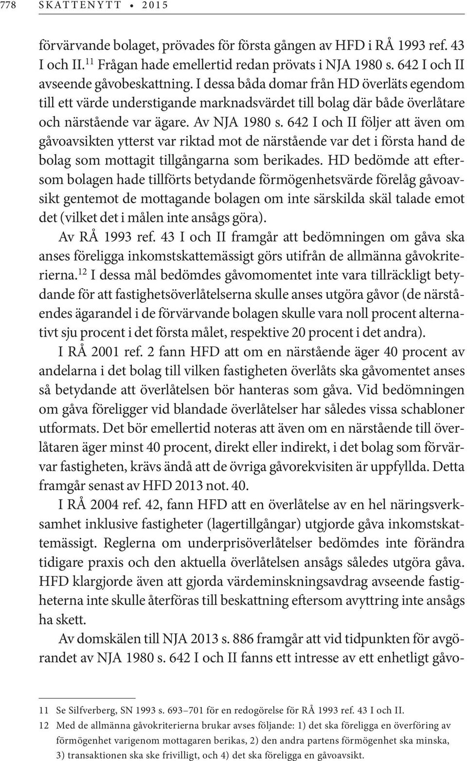 642 I och II följer att även om gåvoavsikten ytterst var riktad mot de närstående var det i första hand de bolag som mottagit tillgångarna som berikades.