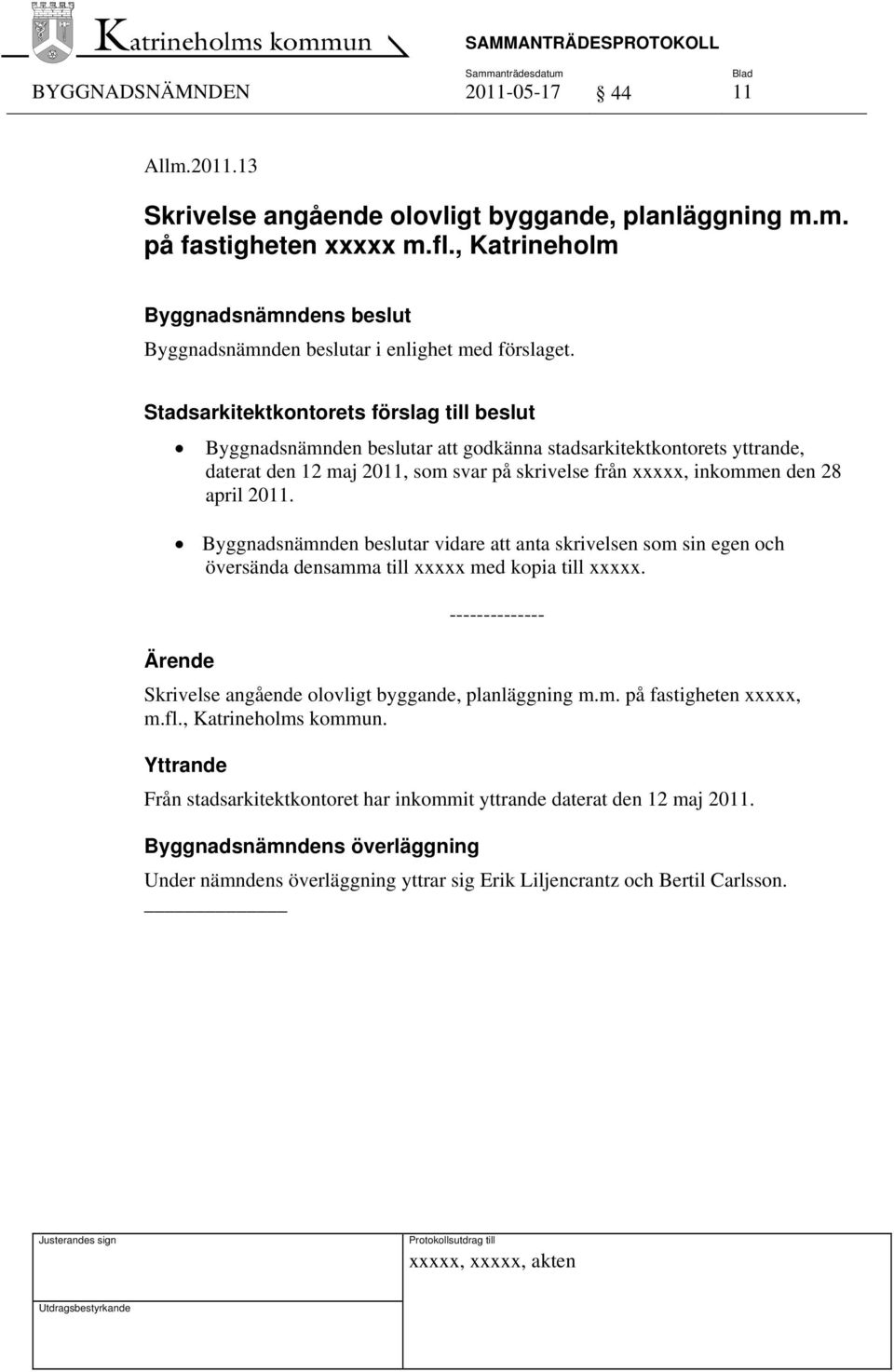 Byggnadsnämnden beslutar vidare att anta skrivelsen som sin egen och översända densamma till xxxxx med kopia till xxxxx. Skrivelse angående olovligt byggande, planläggning m.