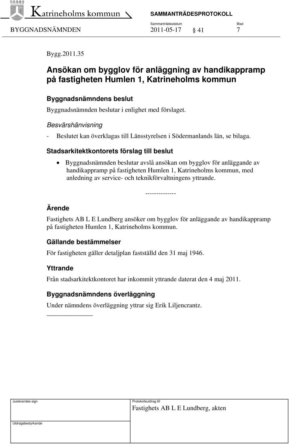 35 Ansökan om bygglov för anläggning av handikappramp på fastigheten Humlen 1, Katrineholms kommun Besvärshänvisning - Beslutet kan överklagas till Länsstyrelsen i Södermanlands län, se bilaga.