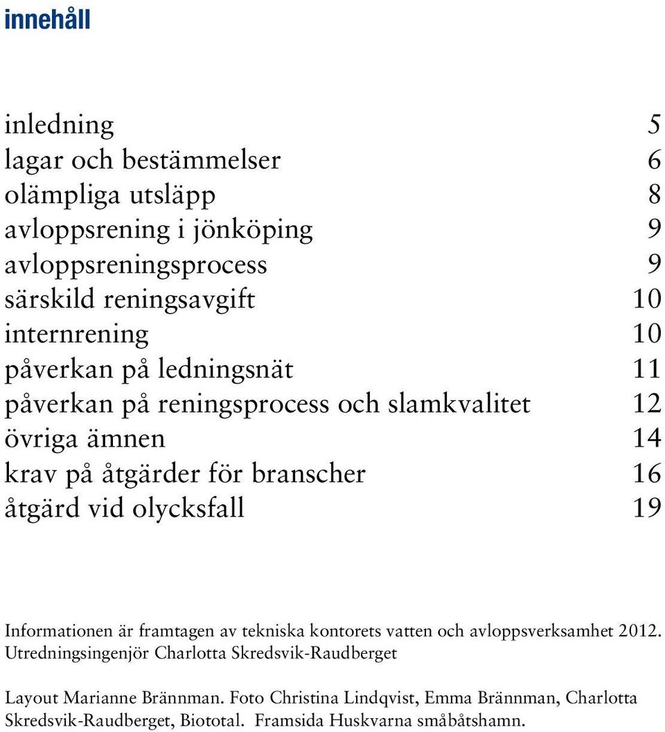 åtgärd vid olycksfall 19 Informationen är framtagen av tekniska kontorets vatten och avloppsverksamhet 2012.