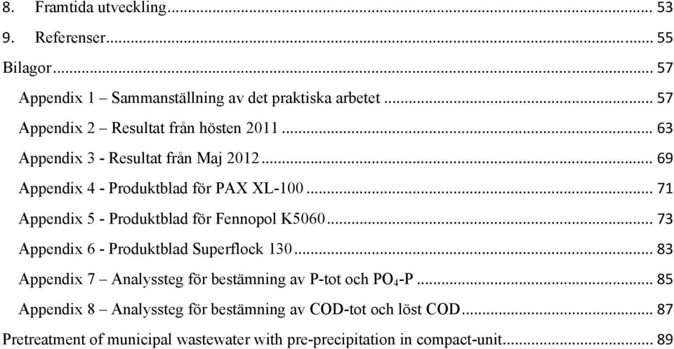 .. 71 Appendix 5 - Produktblad för Fennopol K5060... 73 Appendix 6 - Produktblad Superflock 130.