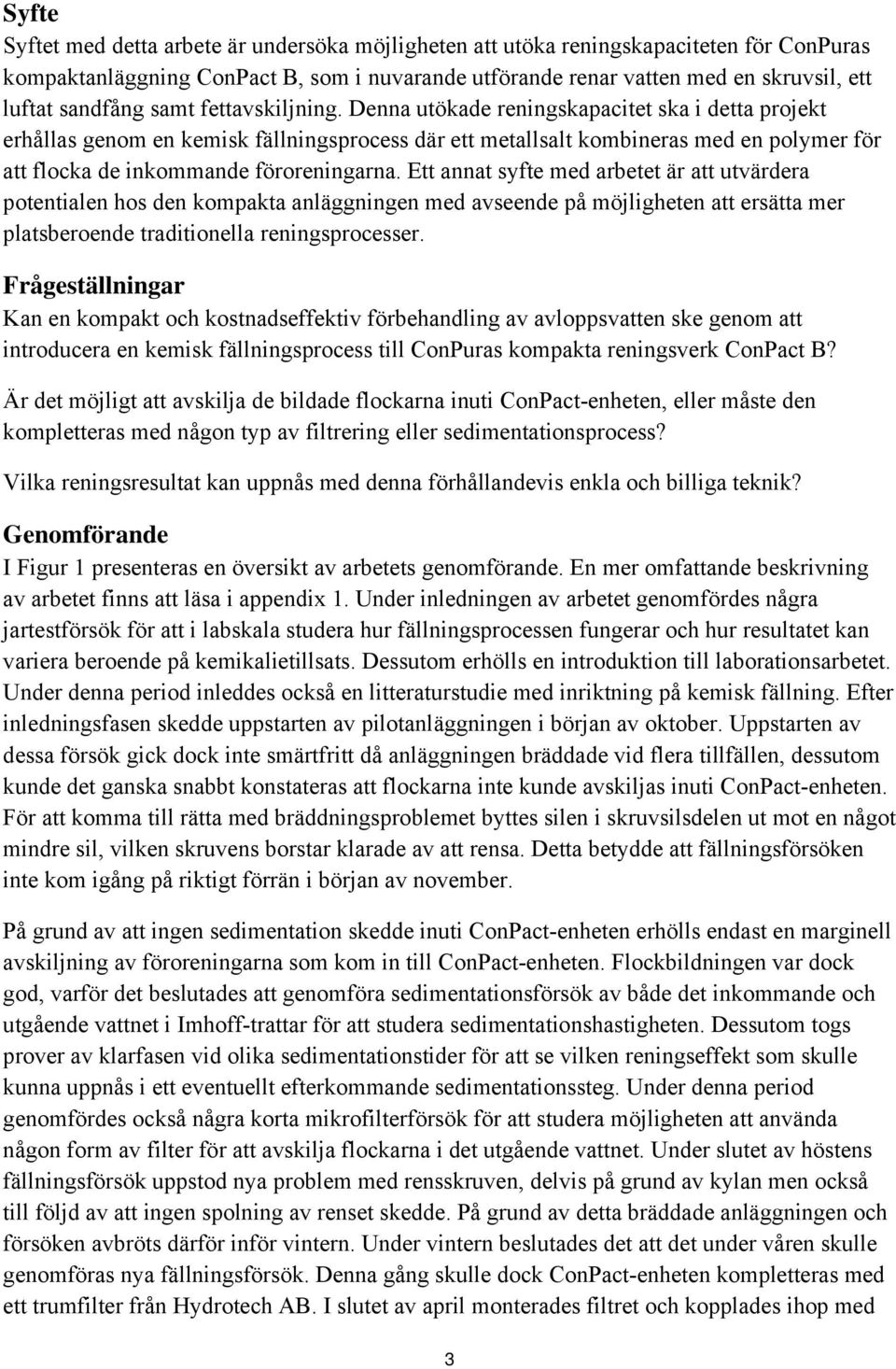 Denna utökade reningskapacitet ska i detta projekt erhållas genom en kemisk fällningsprocess där ett metallsalt kombineras med en polymer för att flocka de inkommande föroreningarna.