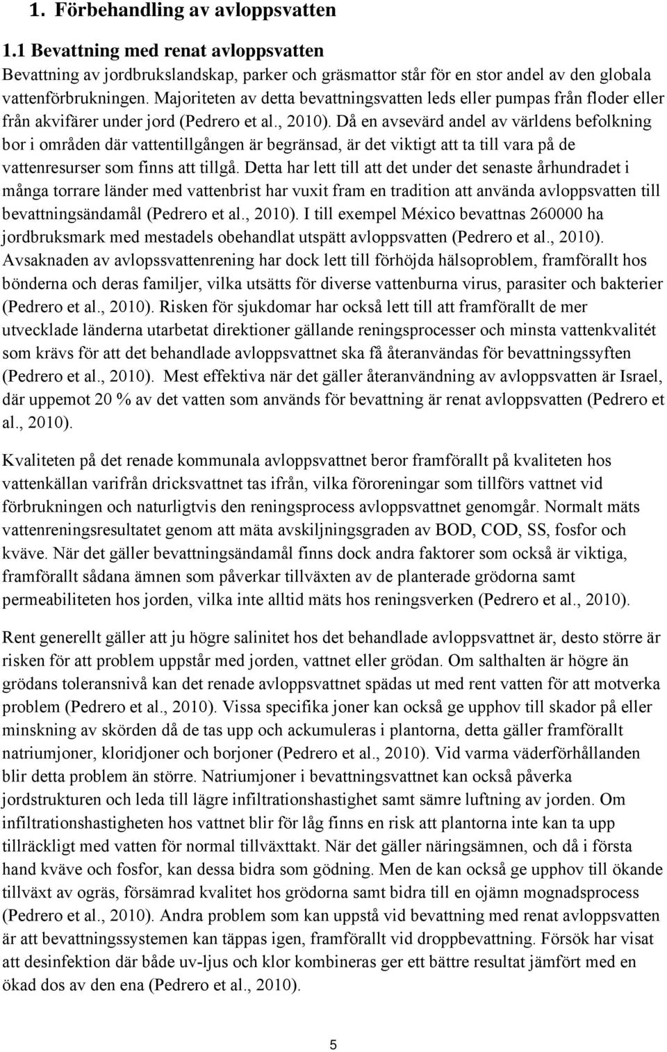 Då en avsevärd andel av världens befolkning bor i områden där vattentillgången är begränsad, är det viktigt att ta till vara på de vattenresurser som finns att tillgå.