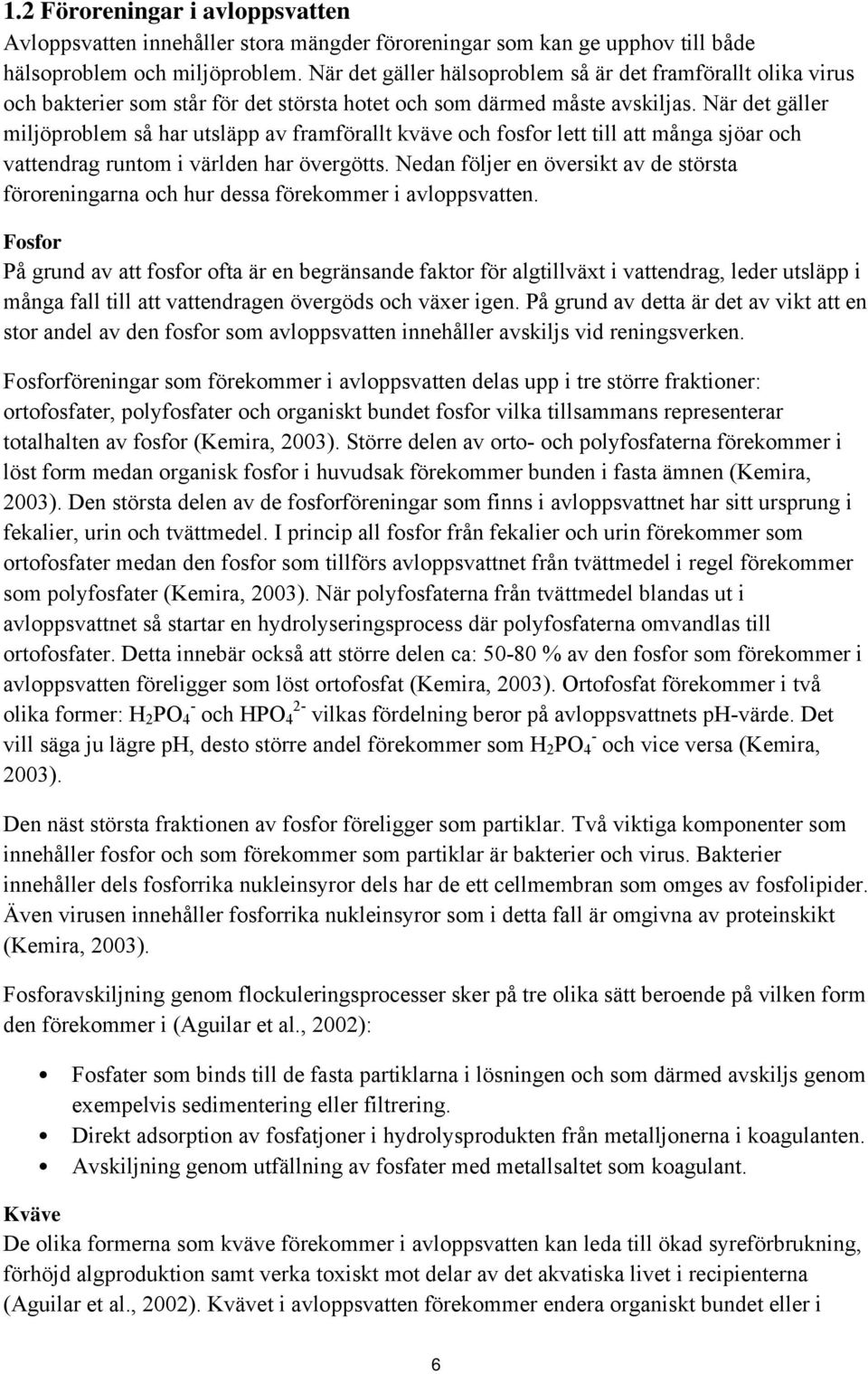 När det gäller miljöproblem så har utsläpp av framförallt kväve och fosfor lett till att många sjöar och vattendrag runtom i världen har övergötts.