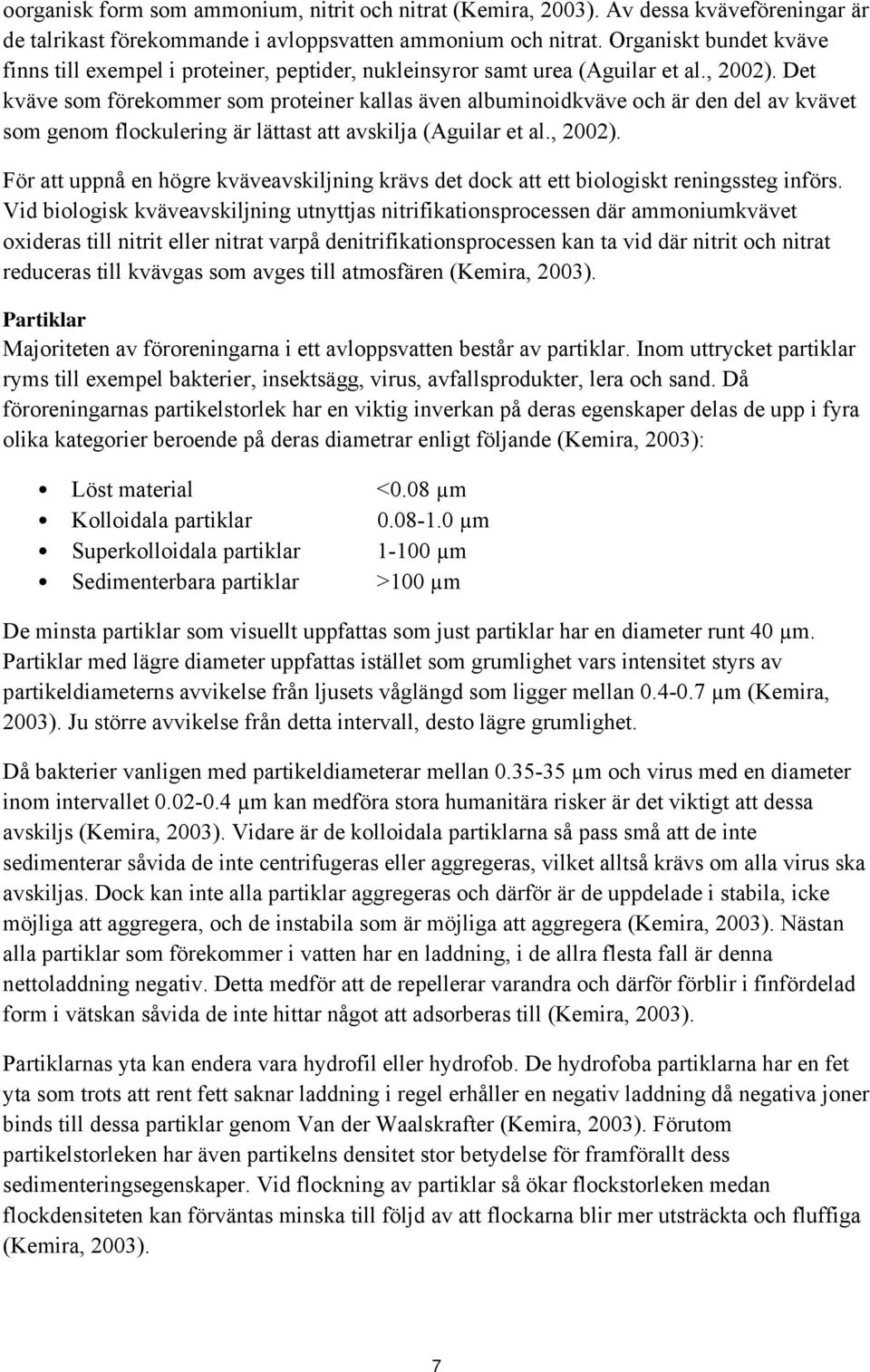 Det kväve som förekommer som proteiner kallas även albuminoidkväve och är den del av kvävet som genom flockulering är lättast att avskilja (Aguilar et al., 2002).