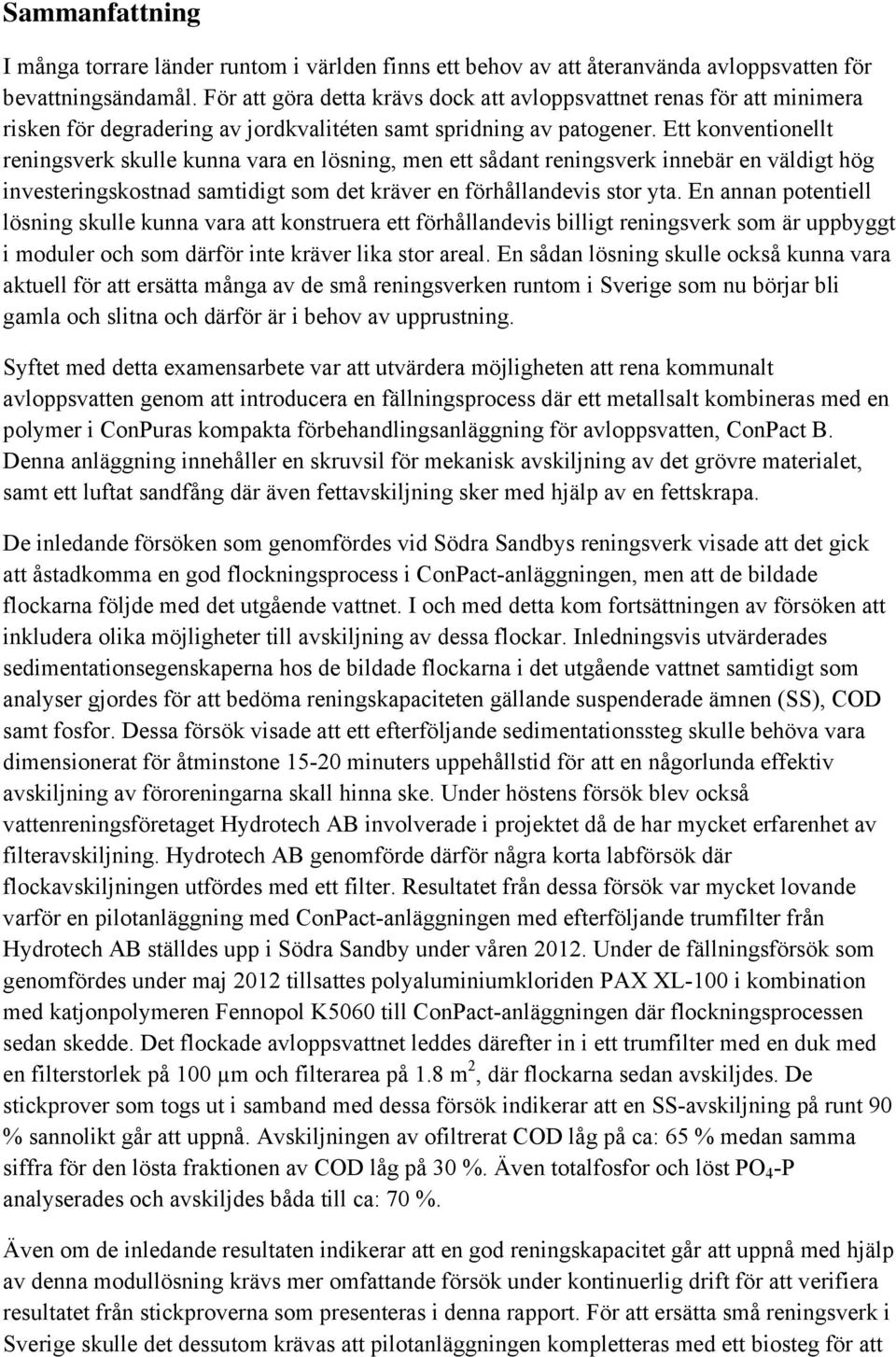 Ett konventionellt reningsverk skulle kunna vara en lösning, men ett sådant reningsverk innebär en väldigt hög investeringskostnad samtidigt som det kräver en förhållandevis stor yta.