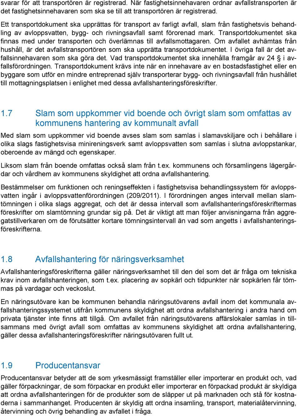 Transportdokumentet ska finnas med under transporten och överlämnas till avfallsmottagaren. Om avfallet avhämtas från hushåll, är det avfallstransportören som ska upprätta transportdokumentet.