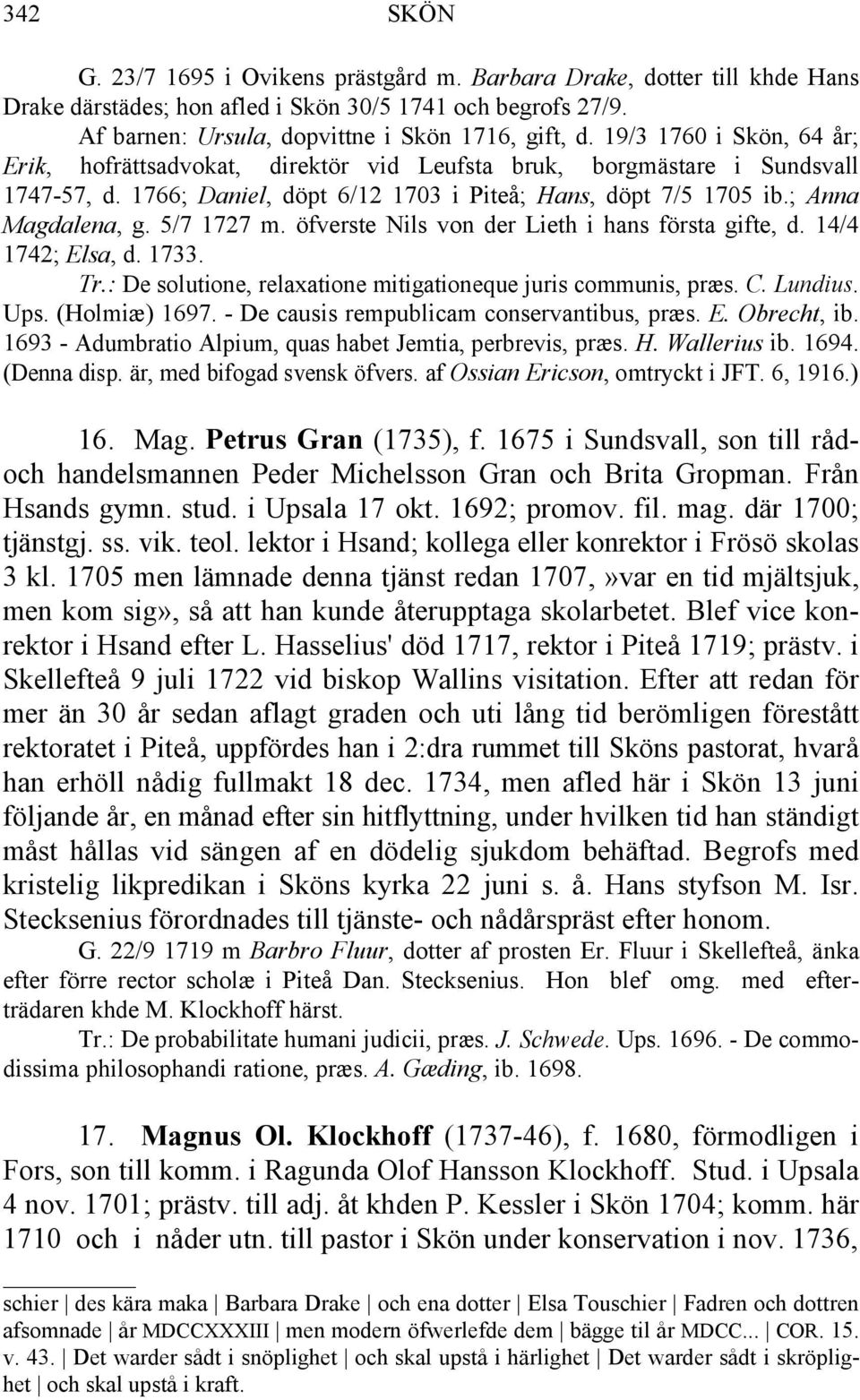 5/7 1727 m. öfverste Nils von der Lieth i hans första gifte, d. 14/4 1742; Elsa, d. 1733. Tr.: De solutione, relaxatione mitigationeque juris communis, præs. C. Lundius. Ups. (Holmiæ) 1697.