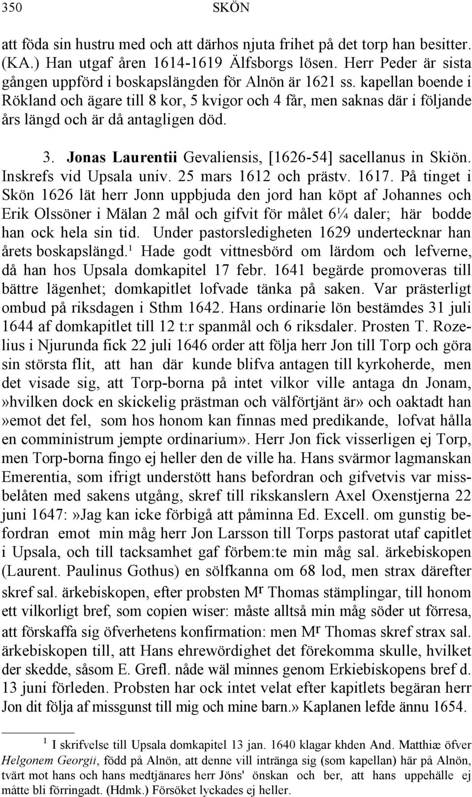 kapellan boende i Rökland och ägare till 8 kor, 5 kvigor och 4 får, men saknas där i följande års längd och är då antagligen död. 3. Jonas Laurentii Gevaliensis, [1626-54] sacellanus in Skiön.