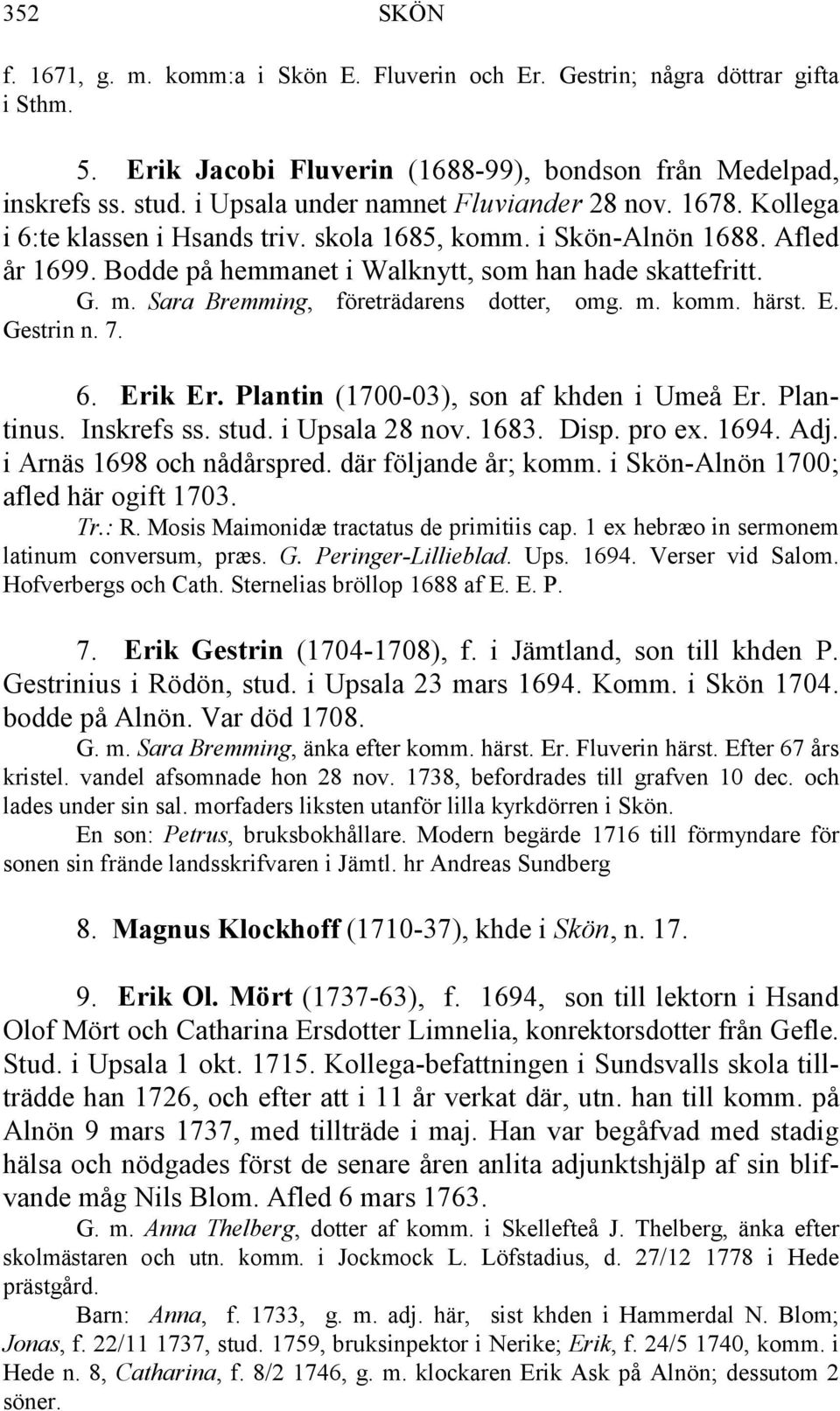 Sara Bremming, företrädarens dotter, omg. m. komm. härst. E. Gestrin n. 7. 6. Erik Er. Plantin (1700-03), son af khden i Umeå Er. Plantinus. Inskrefs ss. stud. i Upsala 28 nov. 1683. Disp. pro ex.