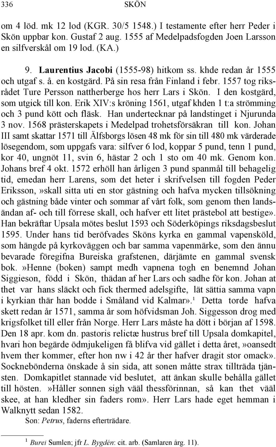 I den kostgärd, som utgick till kon. Erik XIV:s kröning 1561, utgaf khden 1 t:a strömming och 3 pund kött och fläsk. Han undertecknar på landstinget i Njurunda 3 nov.