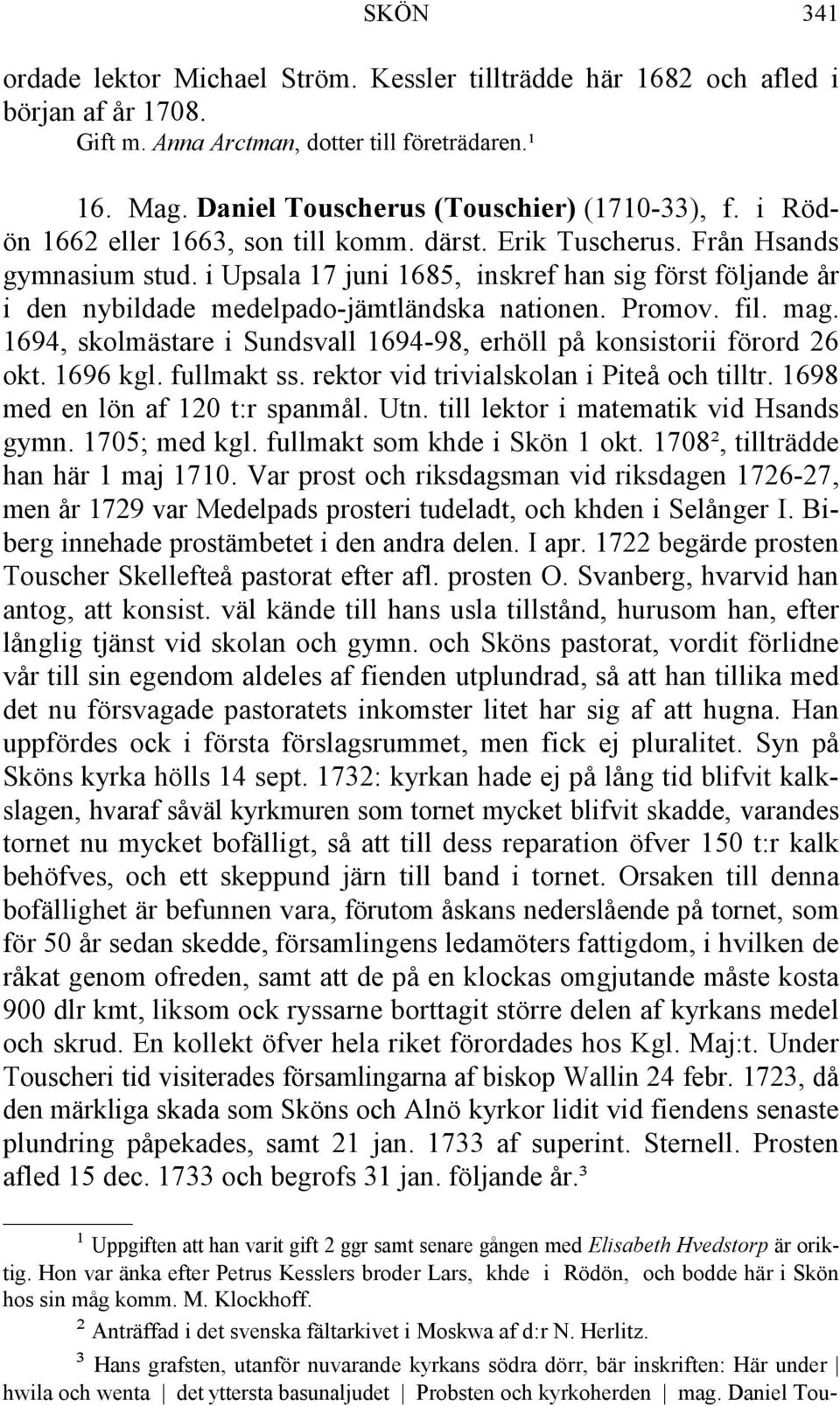 Promov. fil. mag. 1694, skolmästare i Sundsvall 1694-98, erhöll på konsistorii förord 26 okt. 1696 kgl. fullmakt ss. rektor vid trivialskolan i Piteå och tilltr. 1698 med en lön af 120 t:r spanmål.