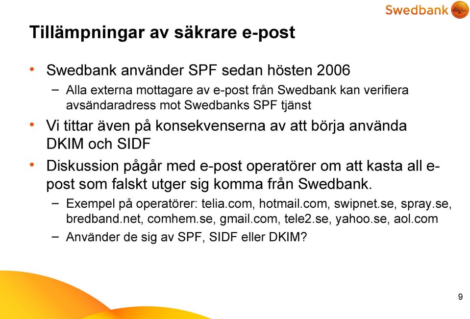 pågår med e-post operatörer om att kasta all e- post som falskt utger sig komma från Swedbank. Exempel på operatörer: telia.
