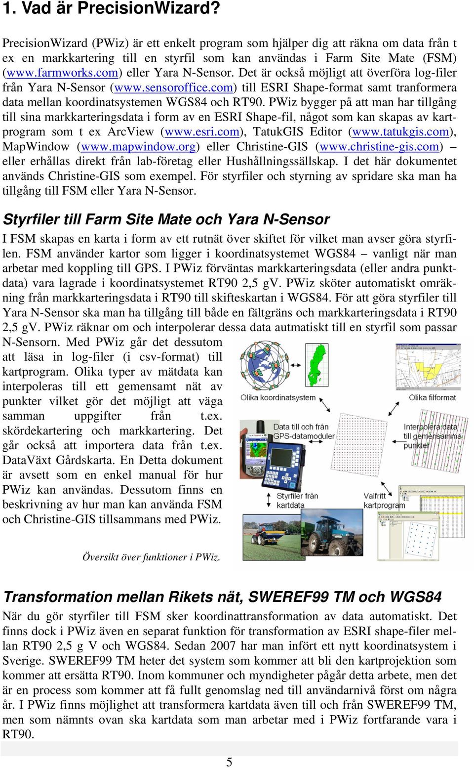 com) till ESRI Shape-format samt tranformera data mellan koordinatsystemen WGS84 och RT90.