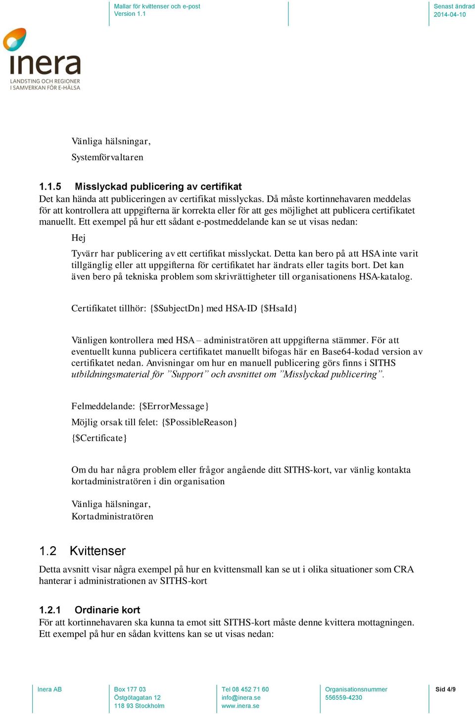 Ett exempel på hur ett sådant e-postmeddelande kan se ut visas nedan: Hej Tyvärr har publicering av ett certifikat misslyckat.