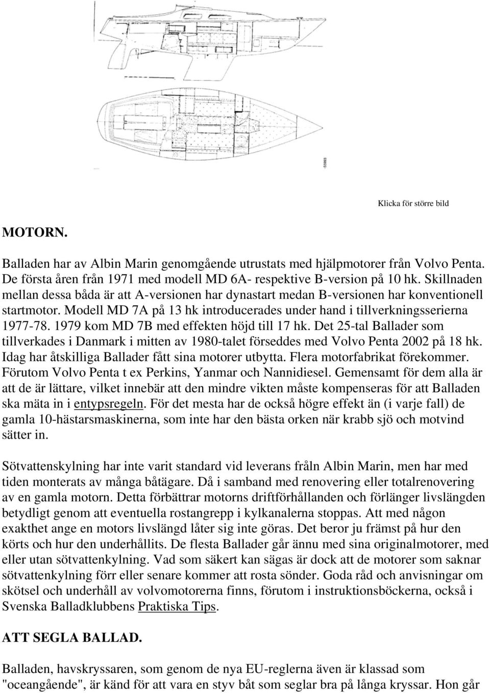 1979 kom MD 7B med effekten höjd till 17 hk. Det 25-tal Ballader som tillverkades i Danmark i mitten av 1980-talet förseddes med Volvo Penta 2002 på 18 hk.