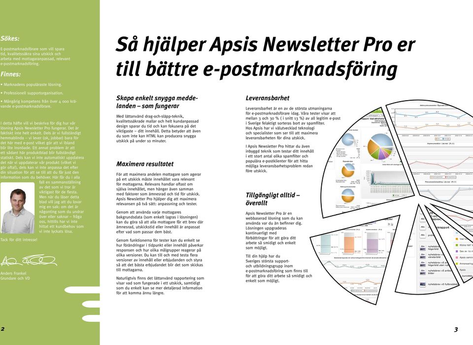 Mångårig kompetens från över 4 000 krävande e-postmarknadsförare. I detta häfte vill vi beskriva för dig hur vår lösning Newsletter Pro fungerar. Det är faktiskt inte helt enkelt.