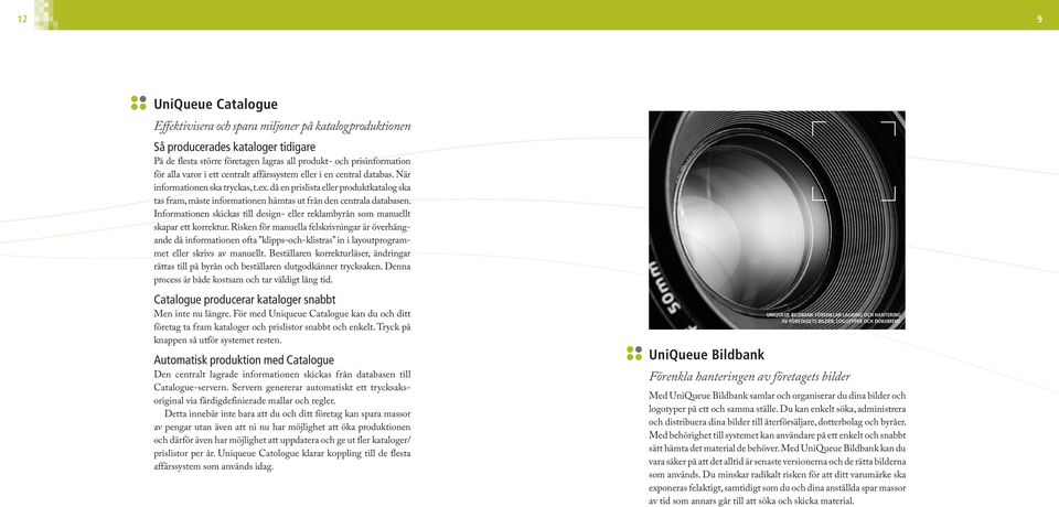 då en prislista eller produktkatalog ska tas fram, måste informationen hämtas ut från den centrala databasen. Informationen skickas till design- eller reklambyrån som manuellt skapar ett korrektur.