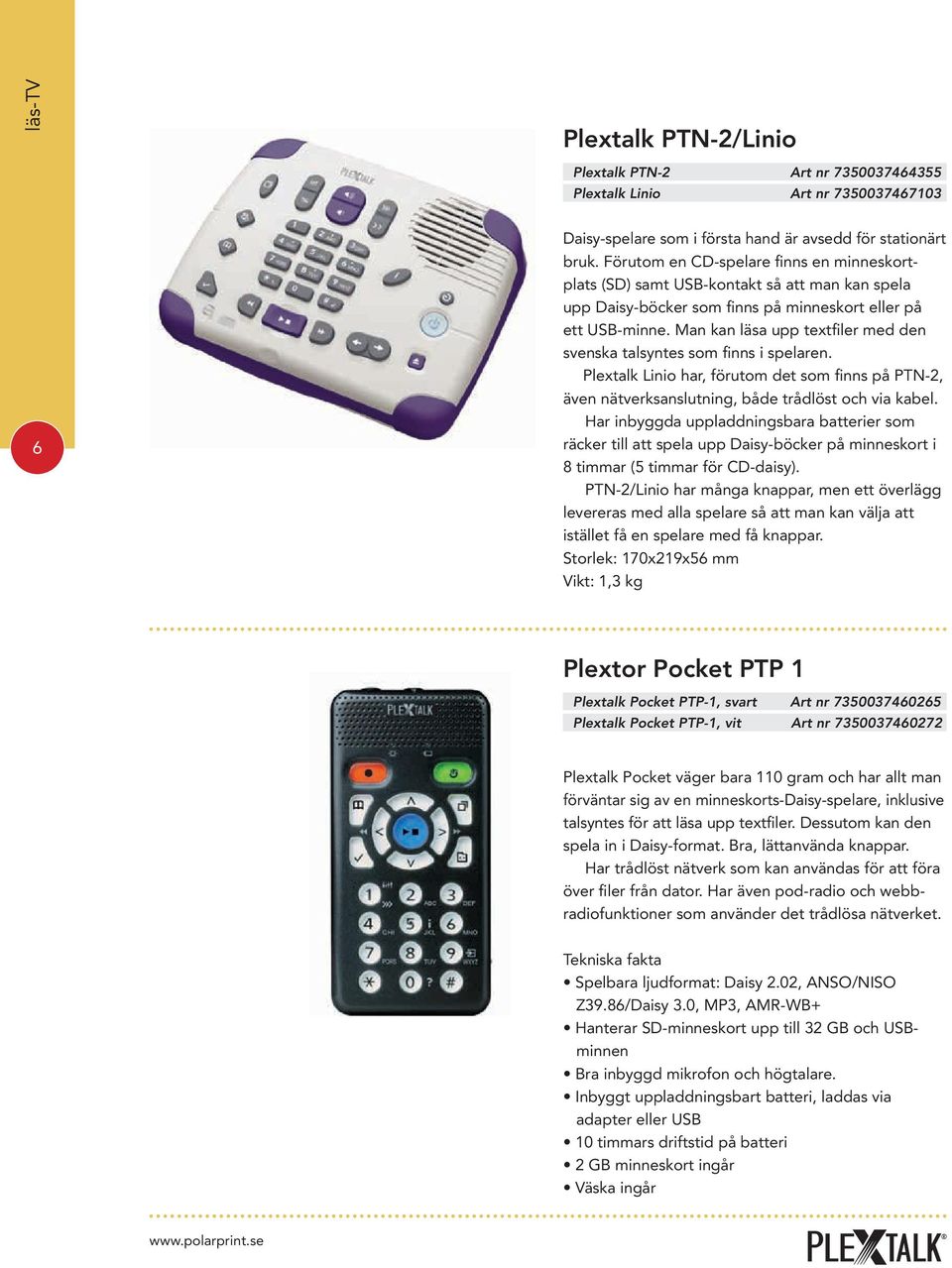 Man kan läsa upp textfiler med den svenska talsyntes som finns i spelaren. Plextalk Linio har, förutom det som finns på PTN-2, även nätverksanslutning, både trådlöst och via kabel.