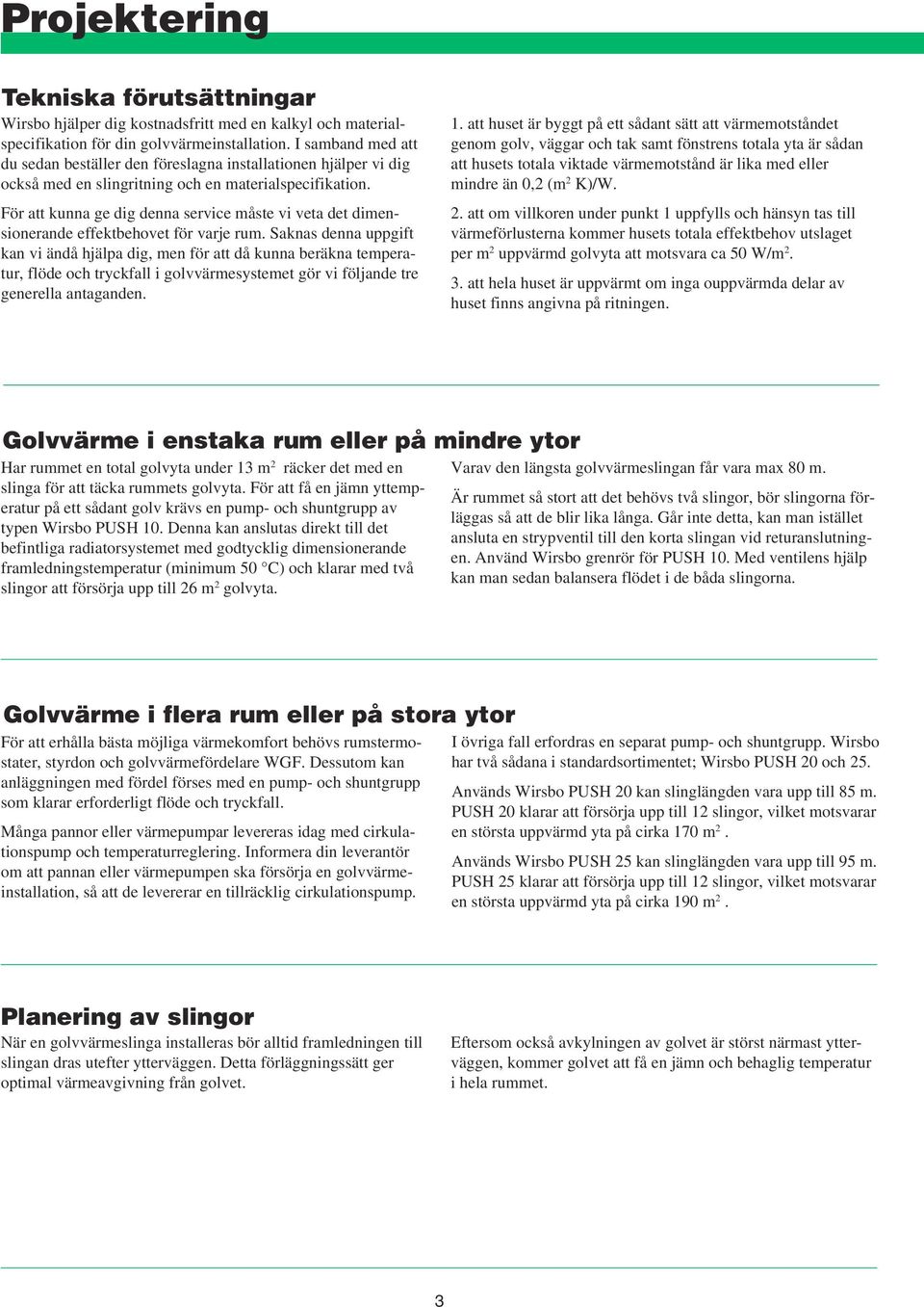 För att kunna ge dig denna service måste vi veta det dimensionerande effektbehovet för varje rum.