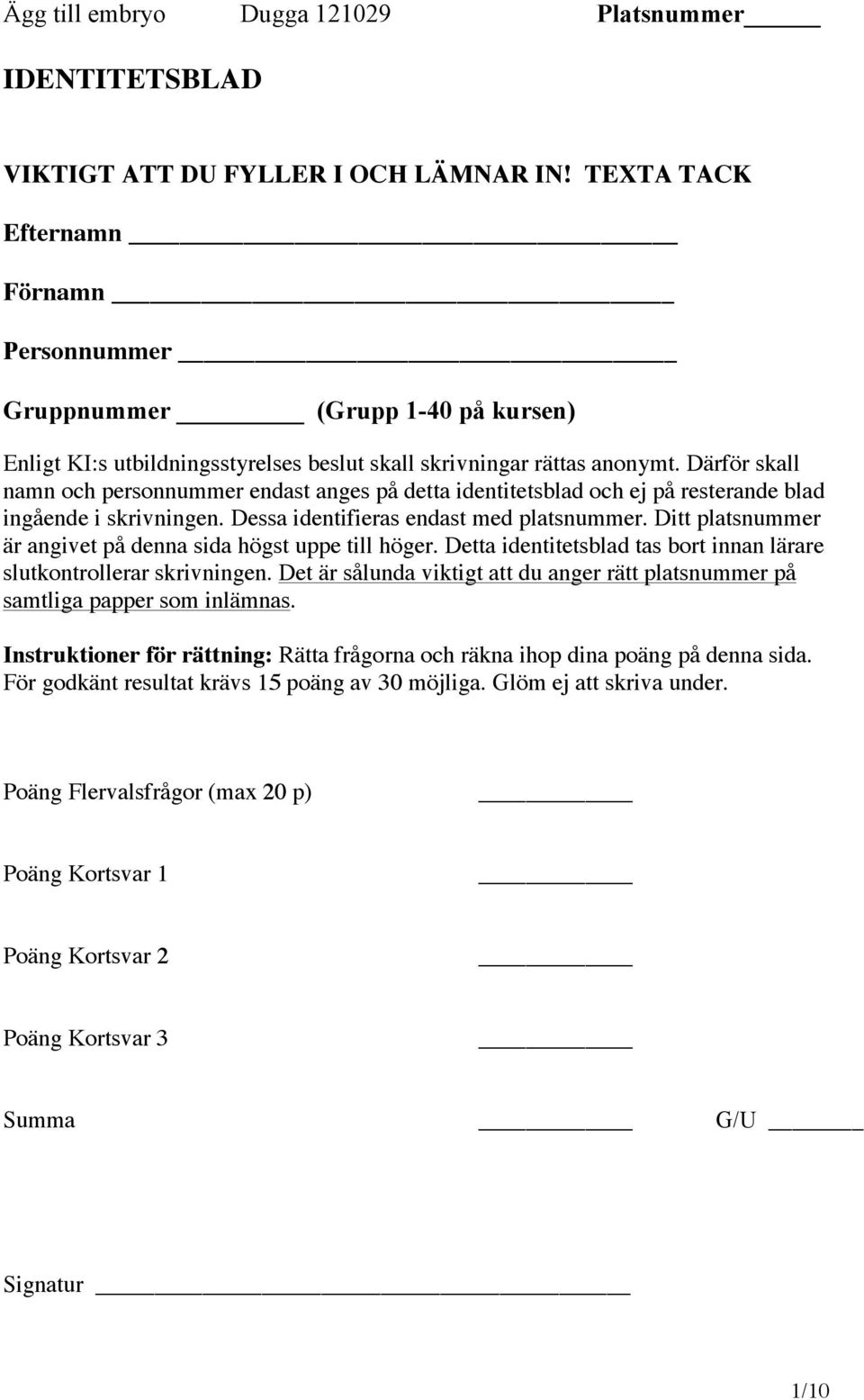 Därför skall namn och personnummer endast anges på detta identitetsblad och ej på resterande blad ingående i skrivningen. Dessa identifieras endast med platsnummer.