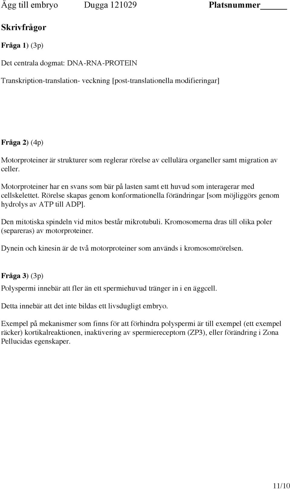 Rörelse skapas genom konformationella förändringar [som möjliggörs genom hydrolys av ATP till ADP]. Den mitotiska spindeln vid mitos består mikrotubuli.
