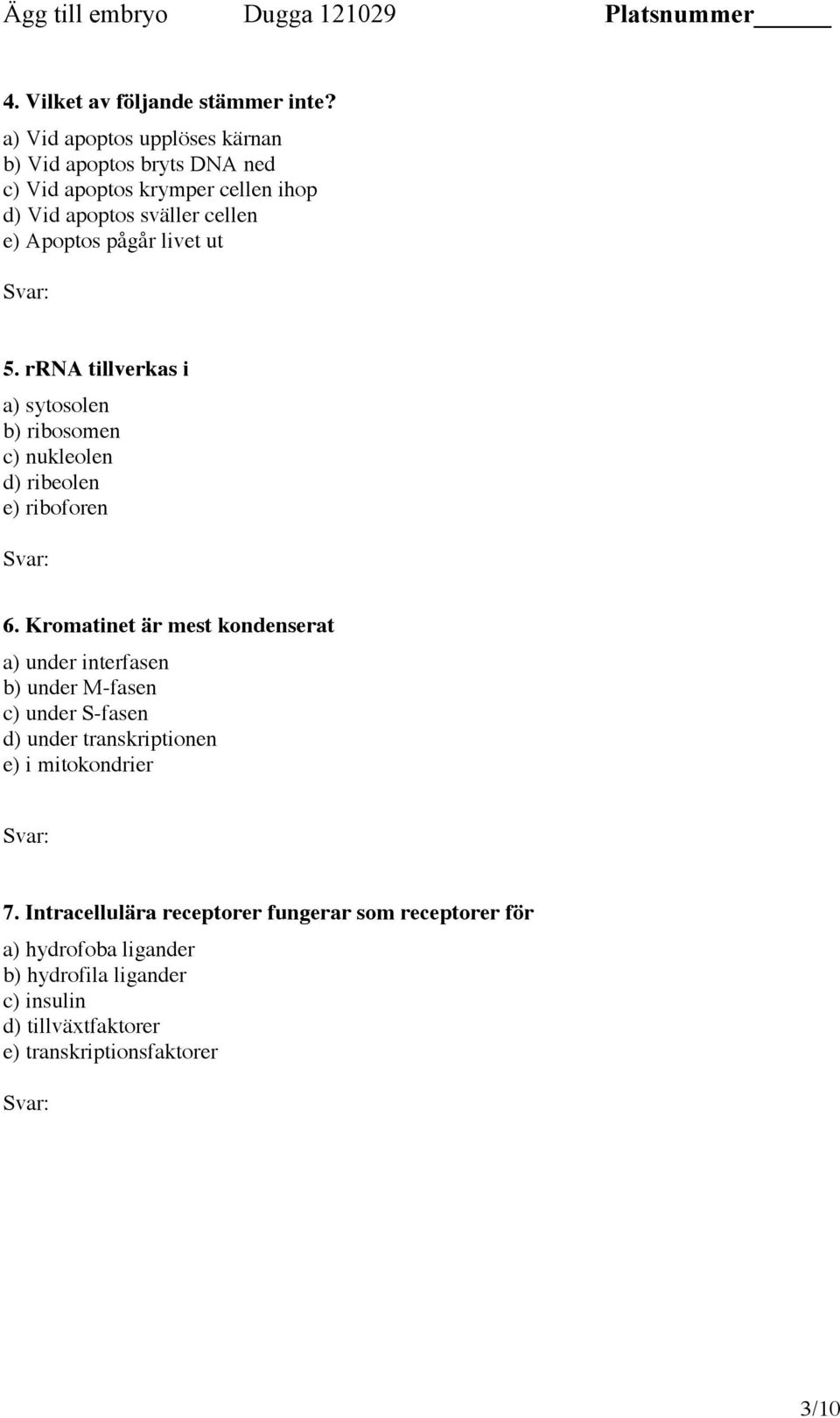 livet ut 5. rrna tillverkas i a) sytosolen b) ribosomen c) nukleolen d) ribeolen e) riboforen 6.