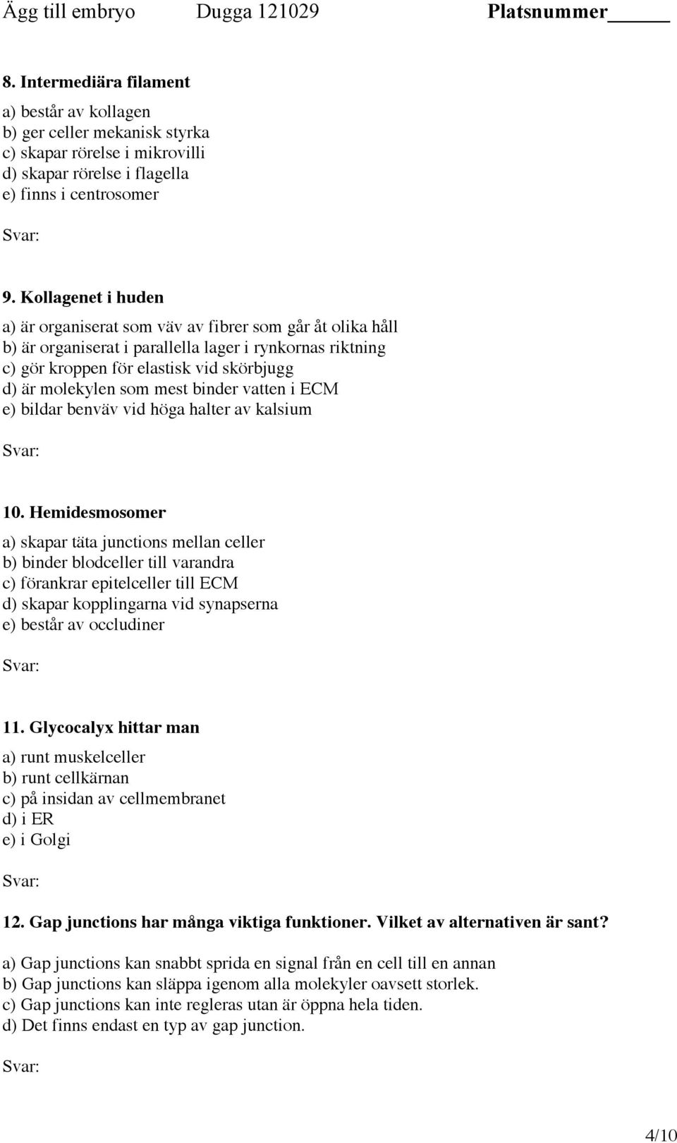 mest binder vatten i ECM e) bildar benväv vid höga halter av kalsium 10.