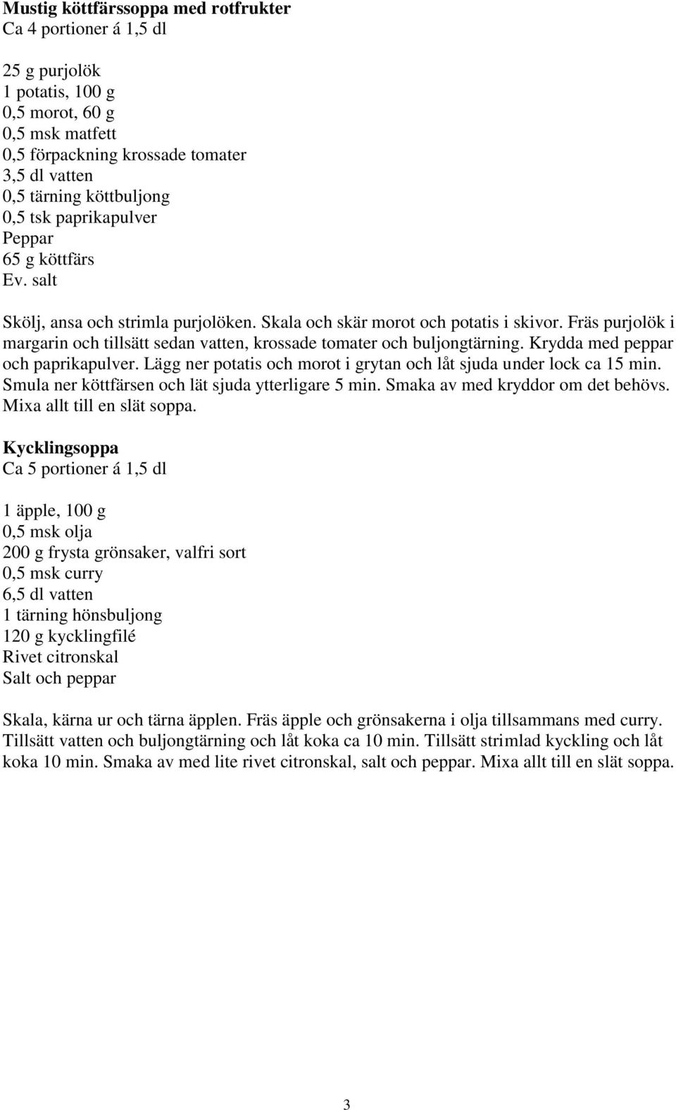 Fräs purjolök i margarin och tillsätt sedan vatten, krossade tomater och buljongtärning. Krydda med peppar och paprikapulver. Lägg ner potatis och morot i grytan och låt sjuda under lock ca 15 min.