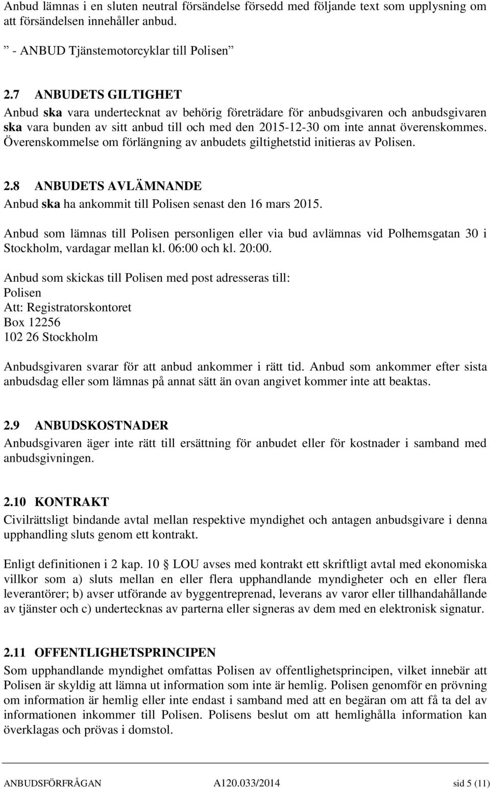 Överenskommelse om förlängning av anbudets giltighetstid initieras av Polisen. 2.8 ANBUDETS AVLÄMNANDE Anbud ska ha ankommit till Polisen senast den 16 mars 2015.