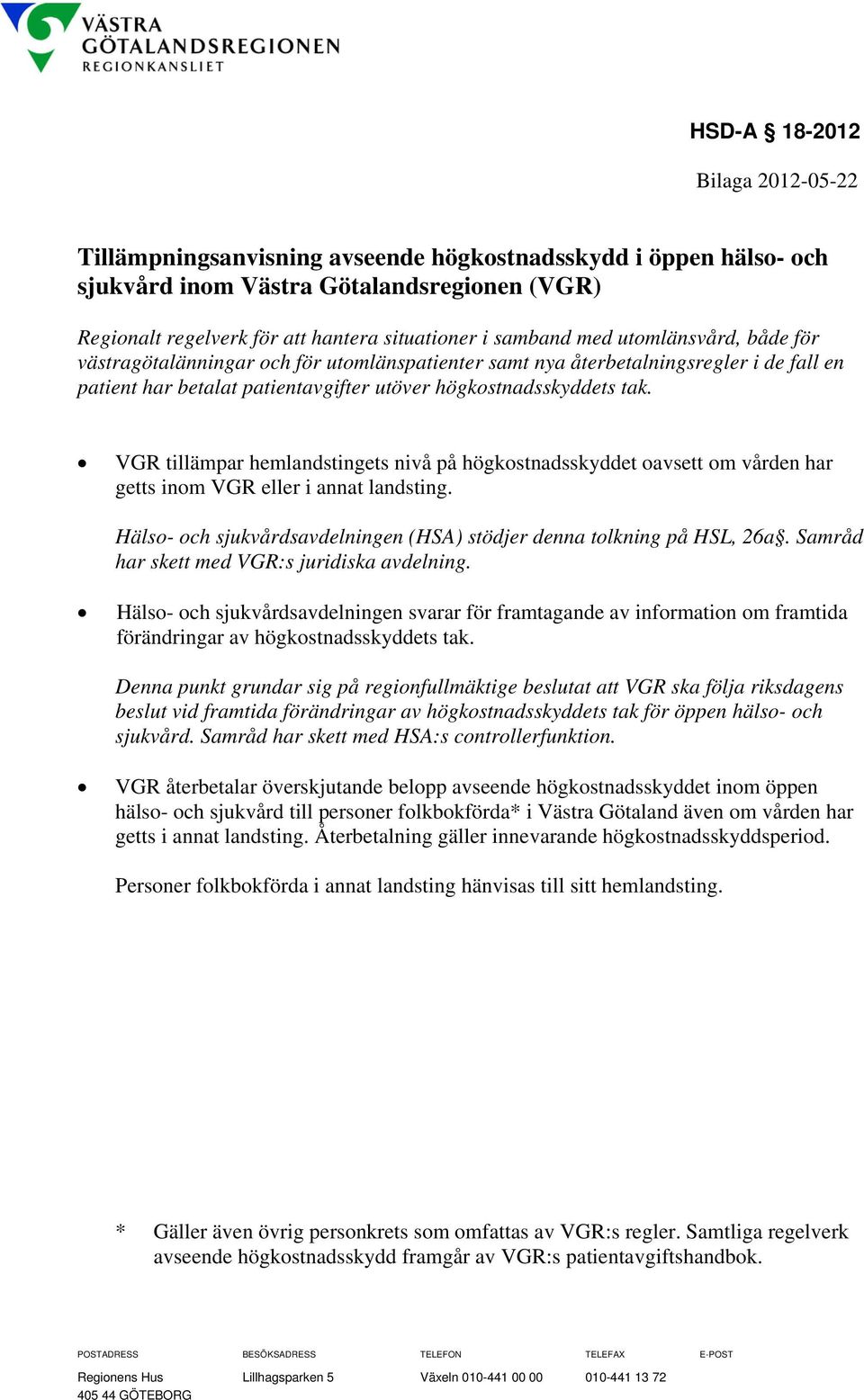 VGR tillämpar hemlandstingets nivå på högkostnadsskyddet oavsett om vården har getts inom VGR eller i annat landsting. Hälso- och sjukvårdsavdelningen (HSA) stödjer denna tolkning på HSL, 26a.