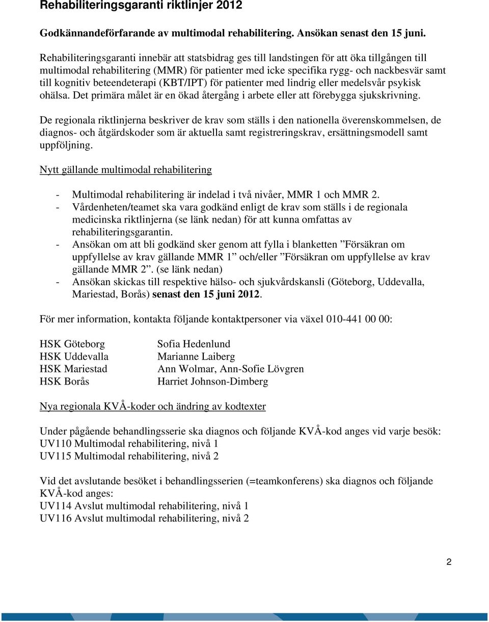 kognitiv beteendeterapi (KBT/IPT) för patienter med lindrig eller medelsvår psykisk ohälsa. Det primära målet är en ökad återgång i arbete eller att förebygga sjukskrivning.