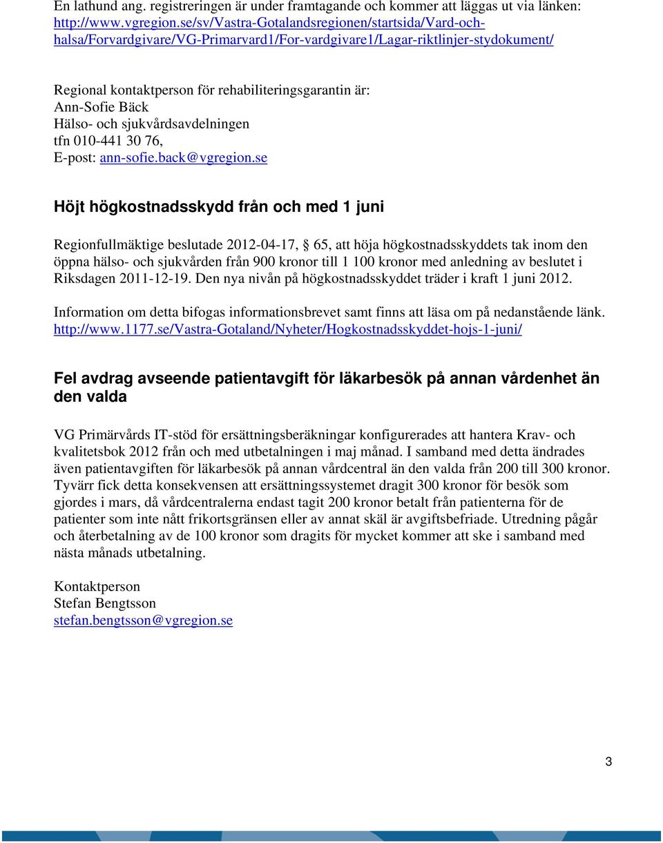 Hälso- och sjukvårdsavdelningen tfn 010-441 30 76, E-post: ann-sofie.back@vgregion.