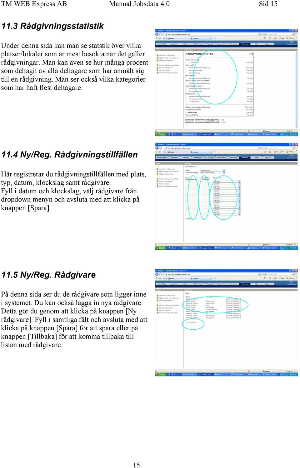 Rådgivningstillfällen Här registrerar du rådgivningstillfällen med plats, typ, datum, klockslag samt rådgivare.