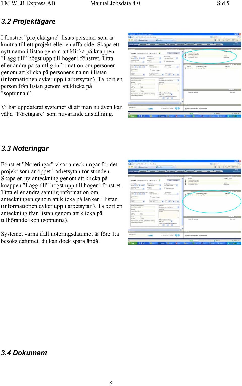 Titta eller ändra på samtlig information om personen genom att klicka på personens namn i listan (informationen dyker upp i arbetsytan). Ta bort en person från listan genom att klicka på soptunnan.