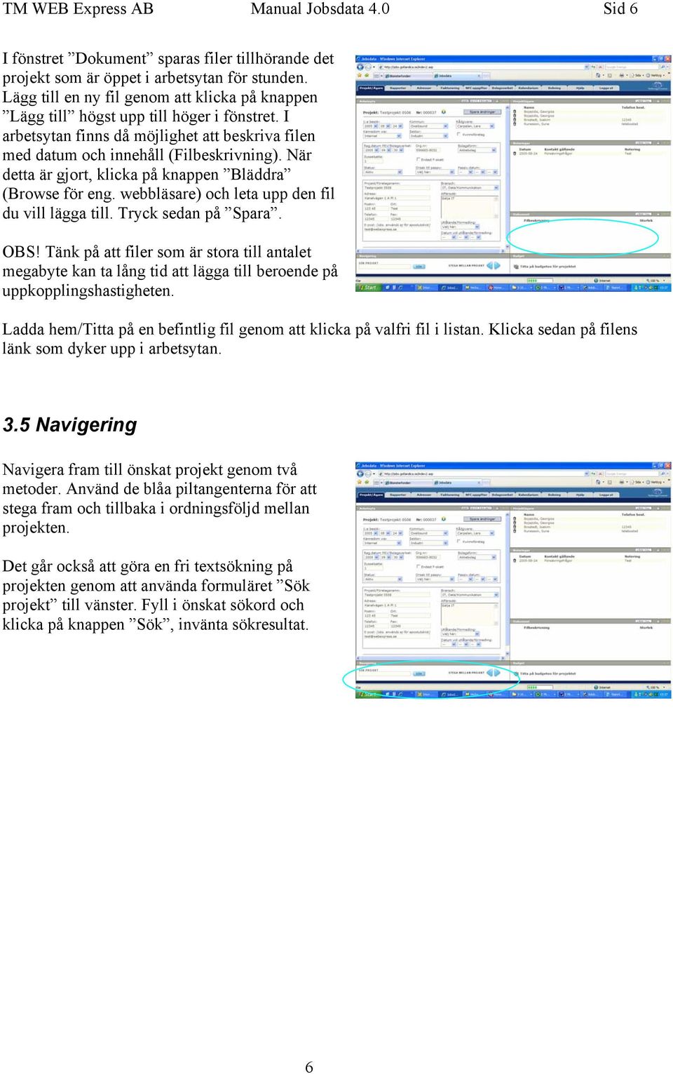 När detta är gjort, klicka på knappen Bläddra (Browse för eng. webbläsare) och leta upp den fil du vill lägga till. Tryck sedan på Spara. OBS!