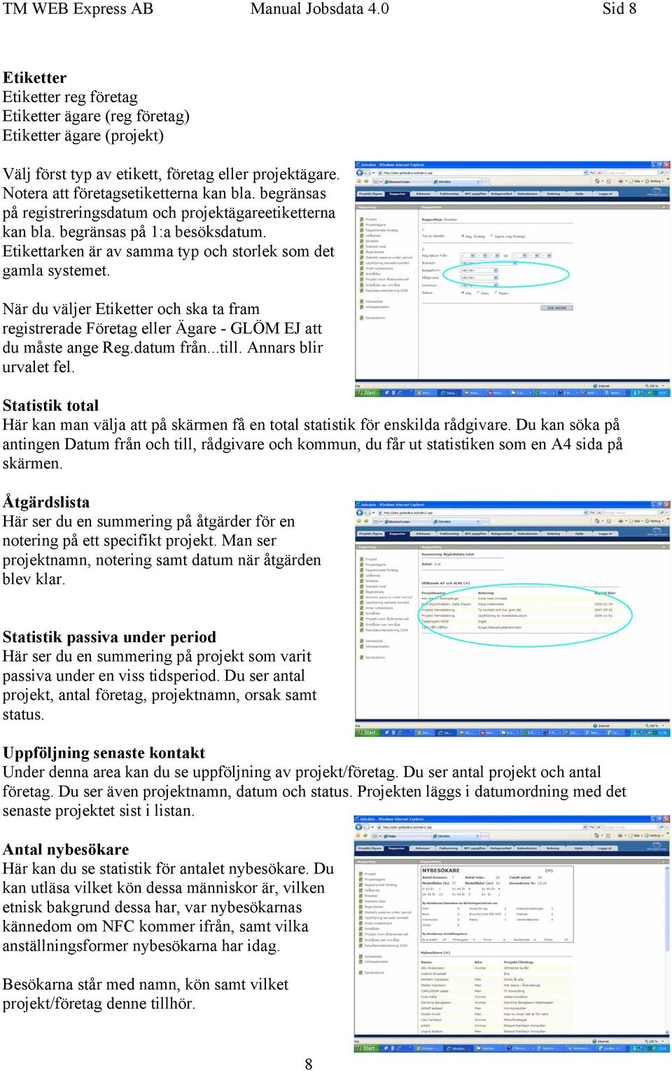 Etikettarken är av samma typ och storlek som det gamla systemet. När du väljer Etiketter och ska ta fram registrerade Företag eller Ägare - GLÖM EJ att du måste ange Reg.datum från...till.