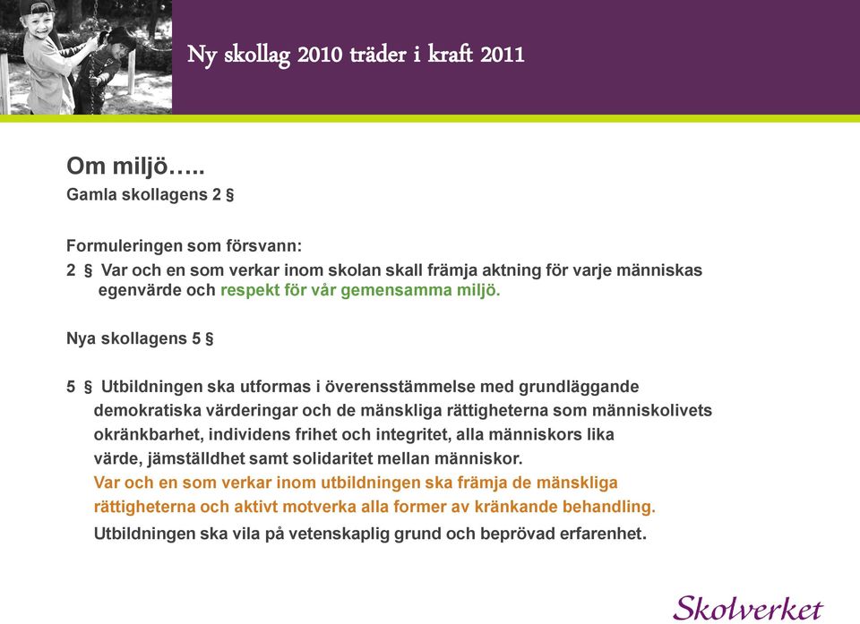 Nya skollagens 5 5 Utbildningen ska utformas i överensstämmelse med grundläggande demokratiska värderingar och de mänskliga rättigheterna som människolivets okränkbarhet,