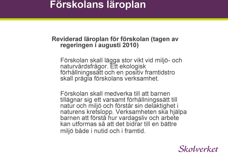 Förskolan skall medverka till att barnen tillägnar sig ett varsamt förhållningssätt till natur och miljö och förstår sin delaktighet i