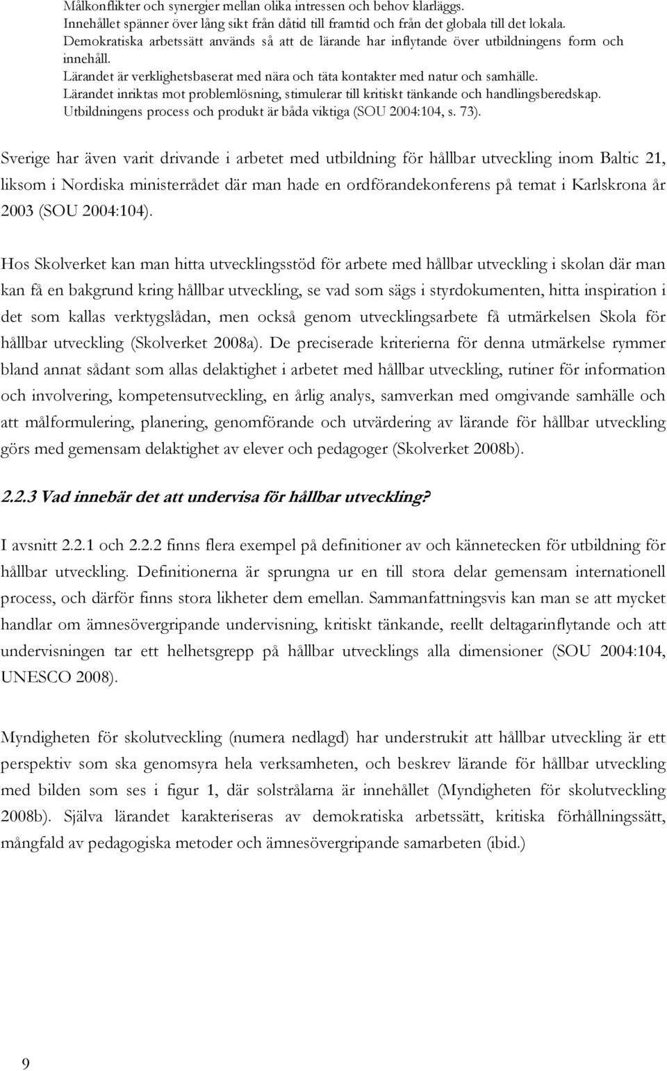 Lärandet inriktas mot problemlösning, stimulerar till kritiskt tänkande och handlingsberedskap. Utbildningens process och produkt är båda viktiga (SOU 2004:104, s. 73).