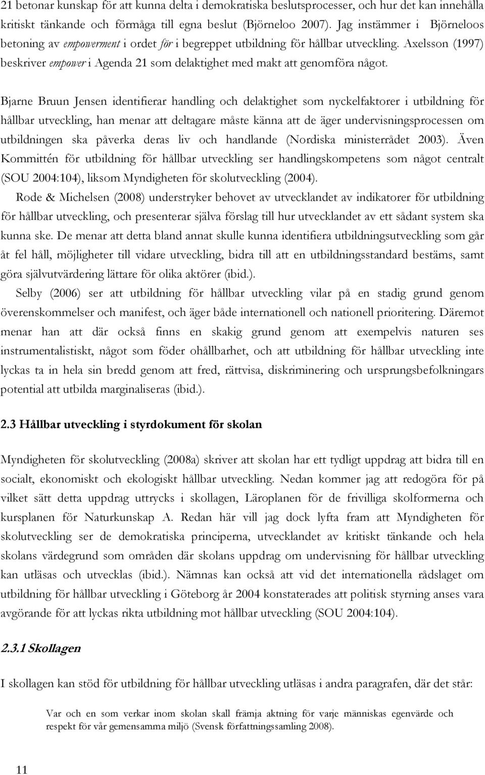 Axelsson (1997) beskriver empower i Agenda 21 som delaktighet med makt att genomföra något.