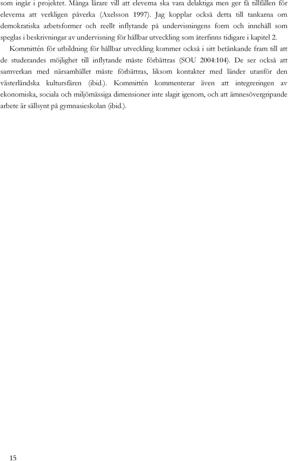 återfinns tidigare i kapitel 2. Kommittén för utbildning för hållbar utveckling kommer också i sitt betänkande fram till att de studerandes möjlighet till inflytande måste förbättras (SOU 2004:104).